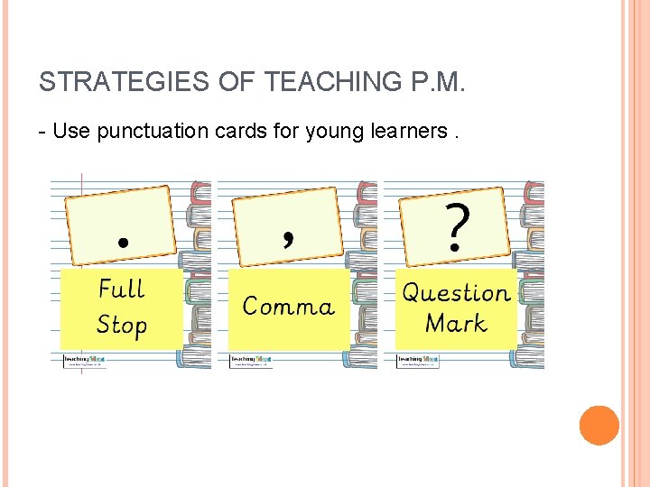 STRATEGIES OF TEACHING P. M. - Use punctuation cards for young learners. 