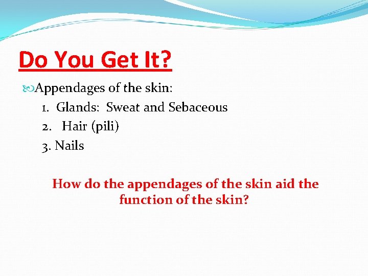Do You Get It? Appendages of the skin: 1. Glands: Sweat and Sebaceous 2. Do You Get It? Appendages of the skin: 1. Glands: Sweat and Sebaceous 2.