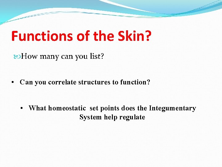 Functions of the Skin? How many can you list? • Can you correlate structures Functions of the Skin? How many can you list? • Can you correlate structures
