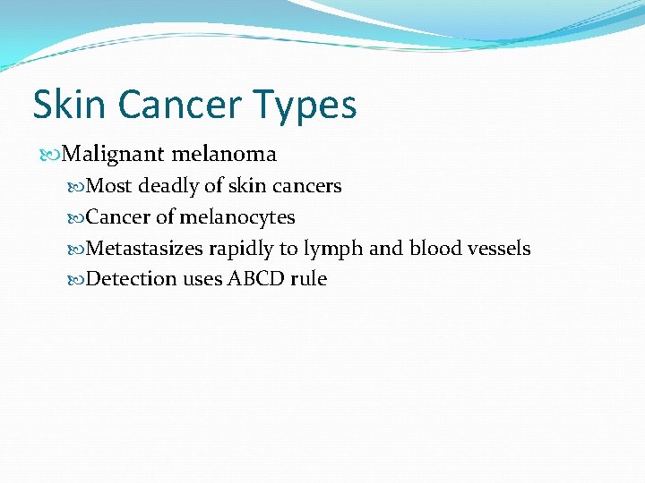 Skin Cancer Types Malignant melanoma Most deadly of skin cancers Cancer of melanocytes Metastasizes Skin Cancer Types Malignant melanoma Most deadly of skin cancers Cancer of melanocytes Metastasizes