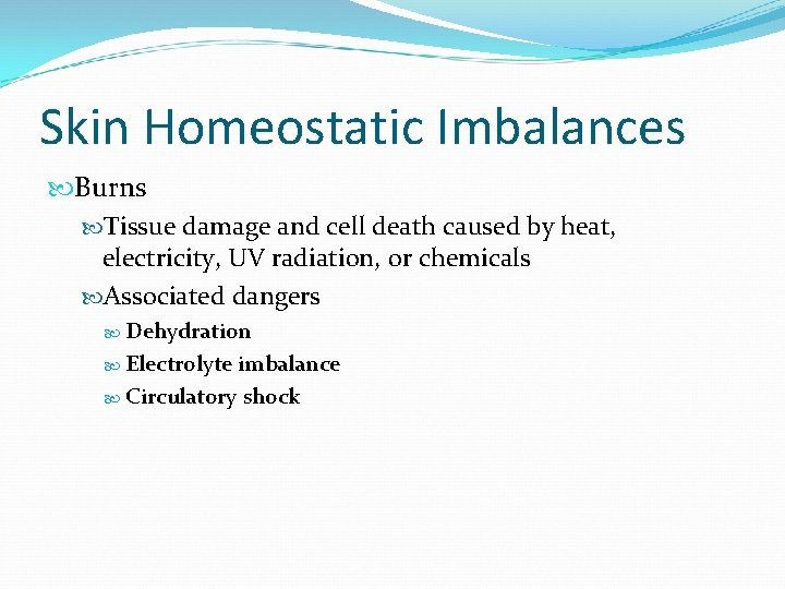 Skin Homeostatic Imbalances Burns Tissue damage and cell death caused by heat, electricity, UV Skin Homeostatic Imbalances Burns Tissue damage and cell death caused by heat, electricity, UV