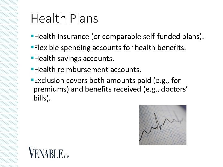 Health Plans §Health insurance (or comparable self-funded plans). §Flexible spending accounts for health benefits.