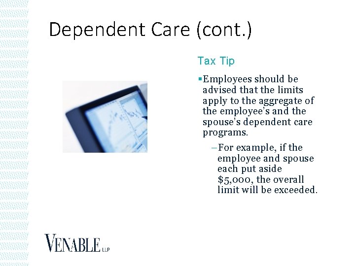 Dependent Care (cont. ) Tax Tip § Employees should be advised that the limits