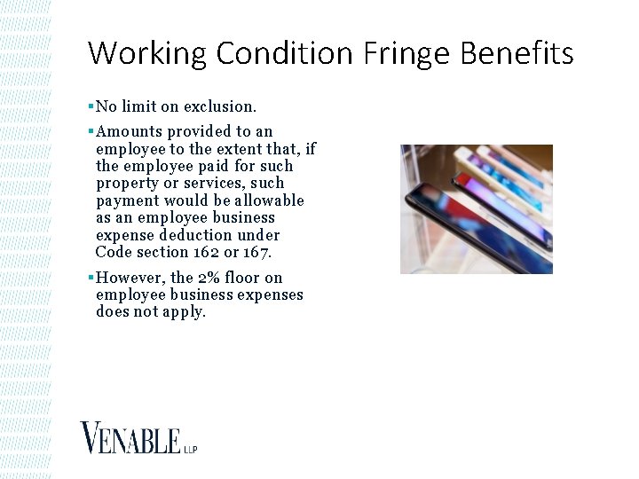 Working Condition Fringe Benefits § No limit on exclusion. § Amounts provided to an
