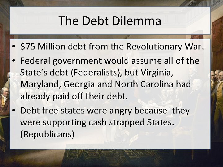 The Debt Dilemma • $75 Million debt from the Revolutionary War. • Federal government
