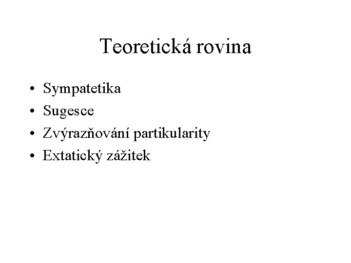 Teoretická rovina • • Sympatetika Sugesce Zvýrazňování partikularity Extatický zážitek 