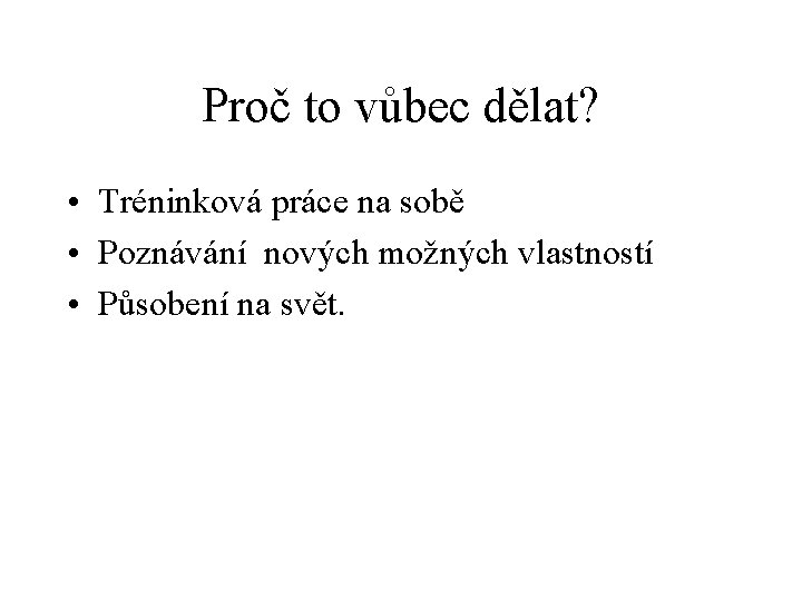 Proč to vůbec dělat? • Tréninková práce na sobě • Poznávání nových možných vlastností