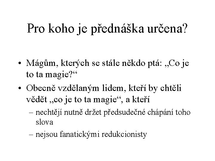 Pro koho je přednáška určena? • Mágům, kterých se stále někdo ptá: „Co je