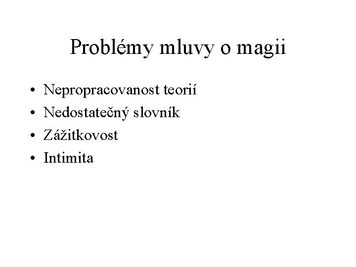 Problémy mluvy o magii • • Nepropracovanost teorií Nedostatečný slovník Zážitkovost Intimita 