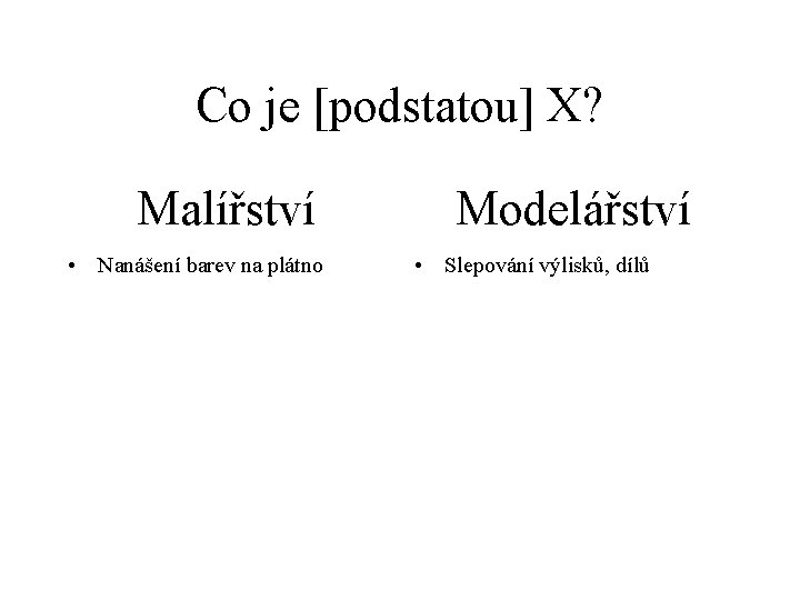 Co je [podstatou] X? Malířství • Nanášení barev na plátno Modelářství • Slepování výlisků,