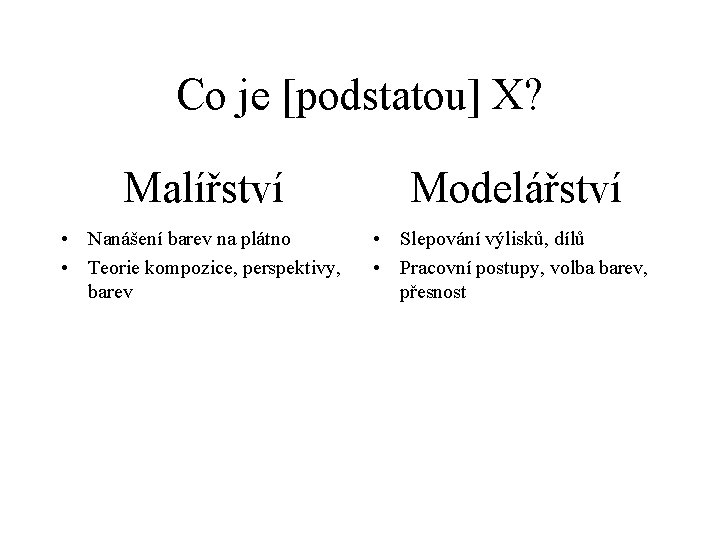 Co je [podstatou] X? Malířství Modelářství • Nanášení barev na plátno • Teorie kompozice,