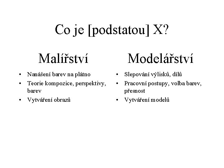 Co je [podstatou] X? Malířství Modelářství • Nanášení barev na plátno • Teorie kompozice,
