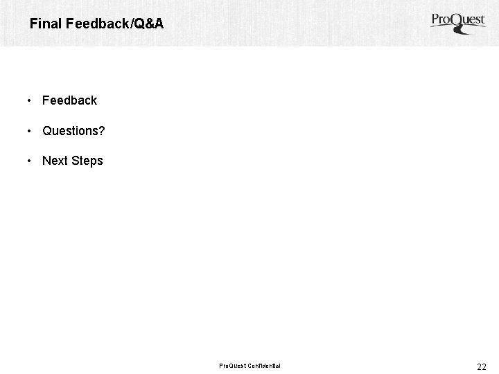 Final Feedback/Q&A • Feedback • Questions? • Next Steps Pro. Quest Confidential 22 
