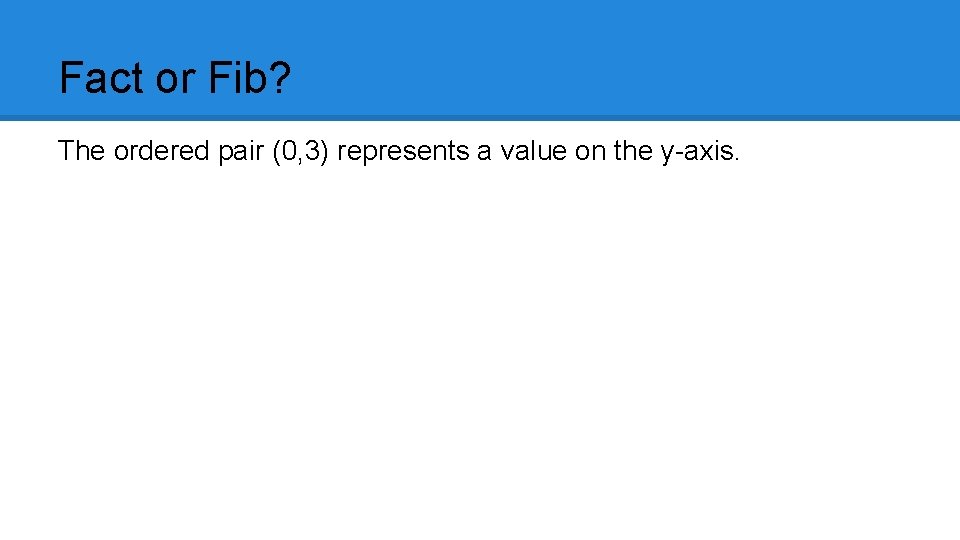 Fact or Fib? The ordered pair (0, 3) represents a value on the y-axis.