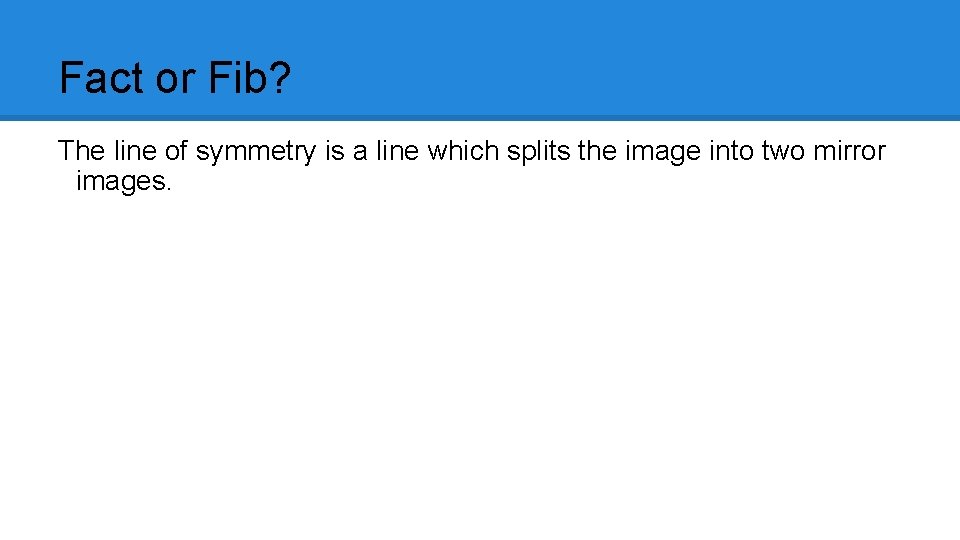 Fact or Fib? The line of symmetry is a line which splits the image