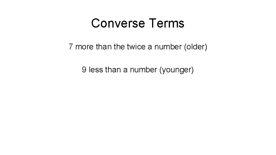 Converse Terms 7 more than the twice a number (older) 9 less than a