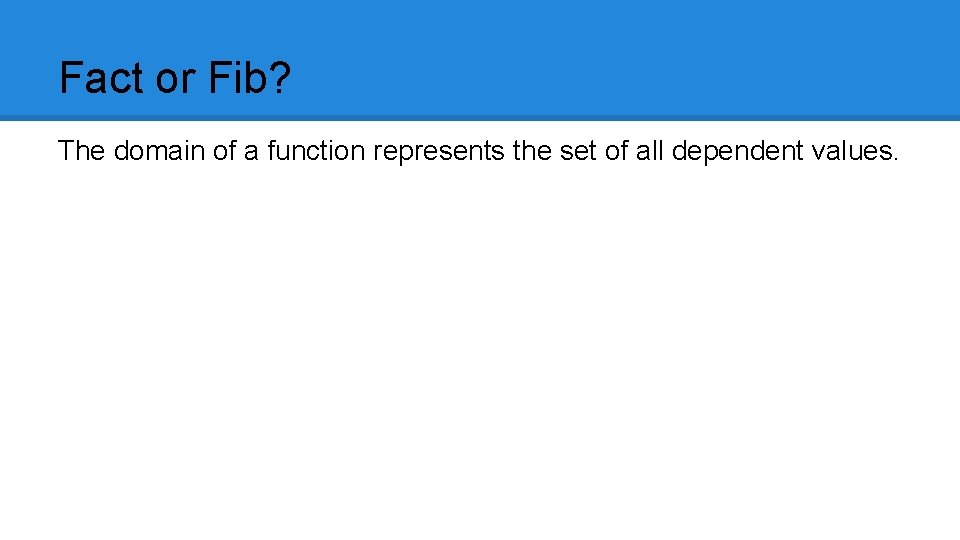 Fact or Fib? The domain of a function represents the set of all dependent
