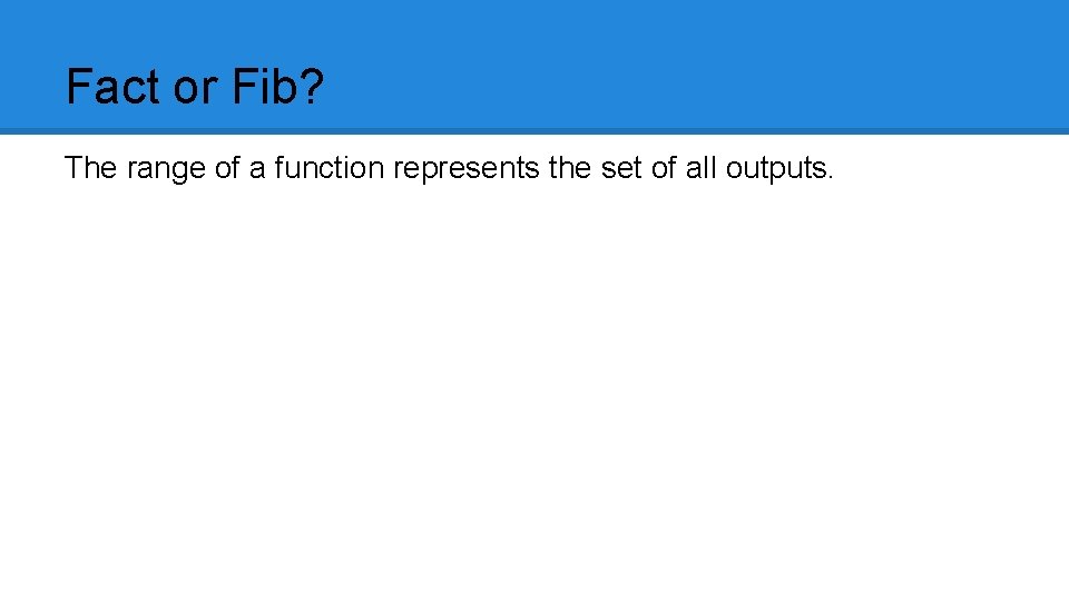 Fact or Fib? The range of a function represents the set of all outputs.