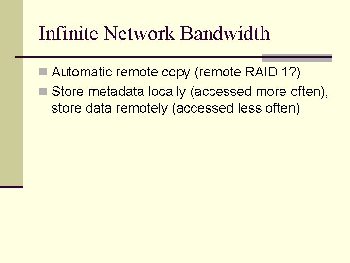 Infinite Network Bandwidth n Automatic remote copy (remote RAID 1? ) n Store metadata