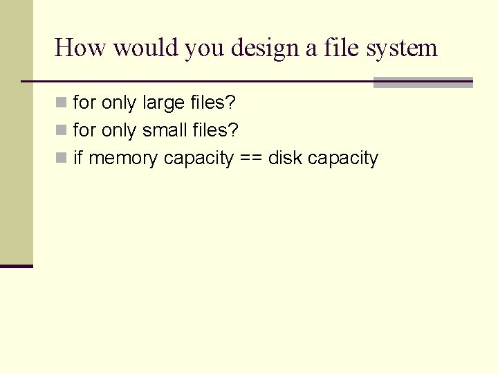 How would you design a file system n for only large files? n for