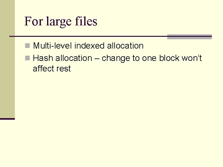 For large files n Multi-level indexed allocation n Hash allocation – change to one