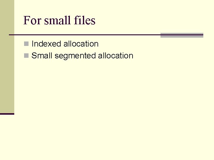 For small files n Indexed allocation n Small segmented allocation 