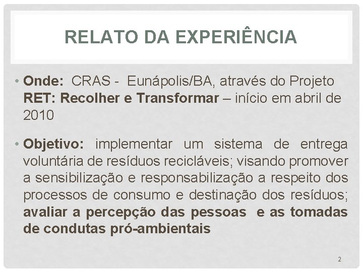 RELATO DA EXPERIÊNCIA • Onde: CRAS - Eunápolis/BA, através do Projeto RET: Recolher e