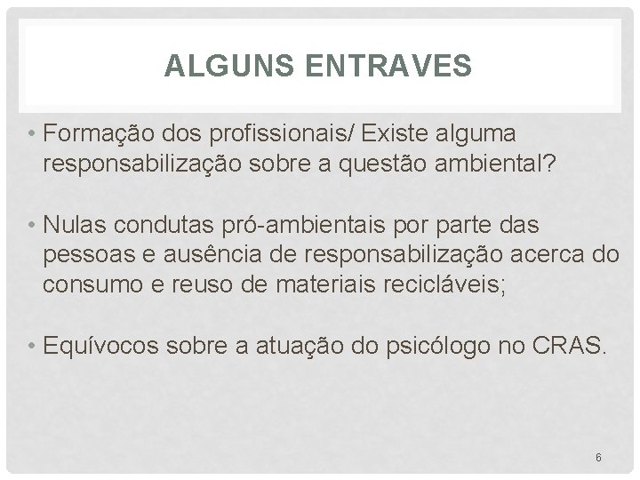 ALGUNS ENTRAVES • Formação dos profissionais/ Existe alguma responsabilização sobre a questão ambiental? •