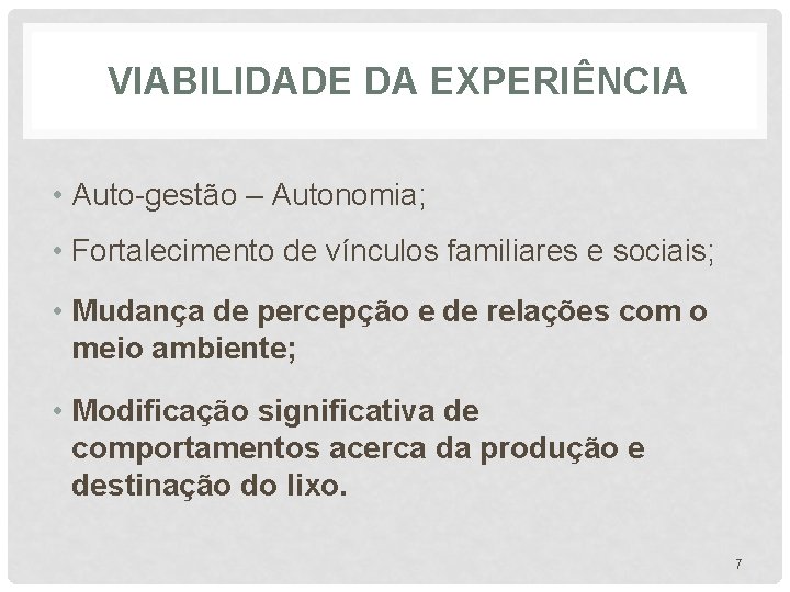 VIABILIDADE DA EXPERIÊNCIA • Auto-gestão – Autonomia; • Fortalecimento de vínculos familiares e sociais;