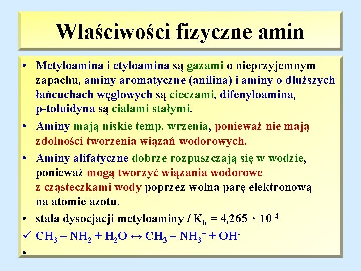 Właściwości fizyczne amin • Metyloamina i etyloamina są gazami o nieprzyjemnym zapachu, aminy aromatyczne