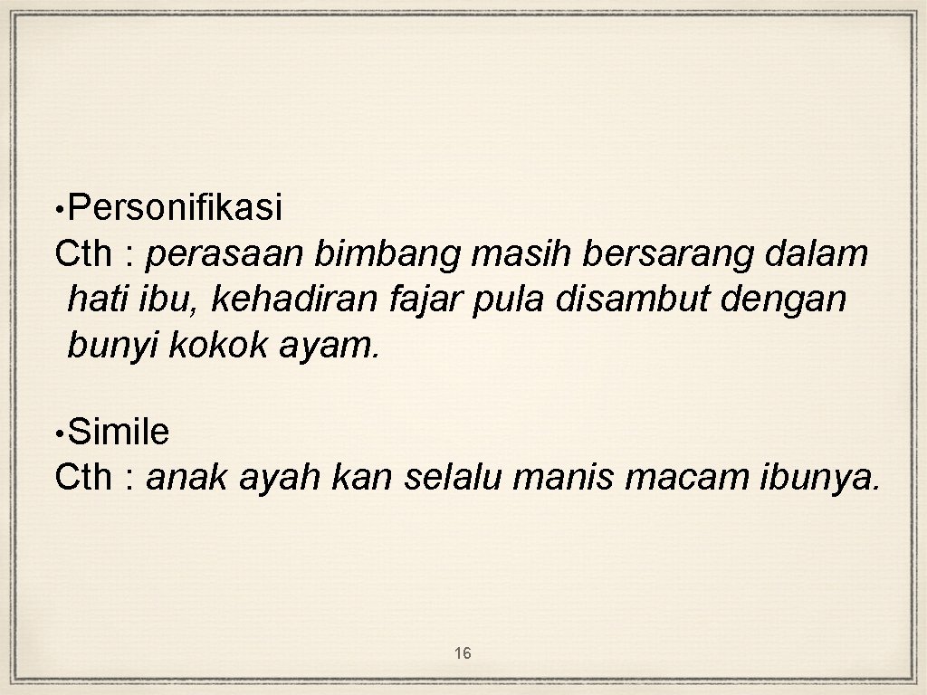  • Personifikasi Cth : perasaan bimbang masih bersarang dalam hati ibu, kehadiran fajar