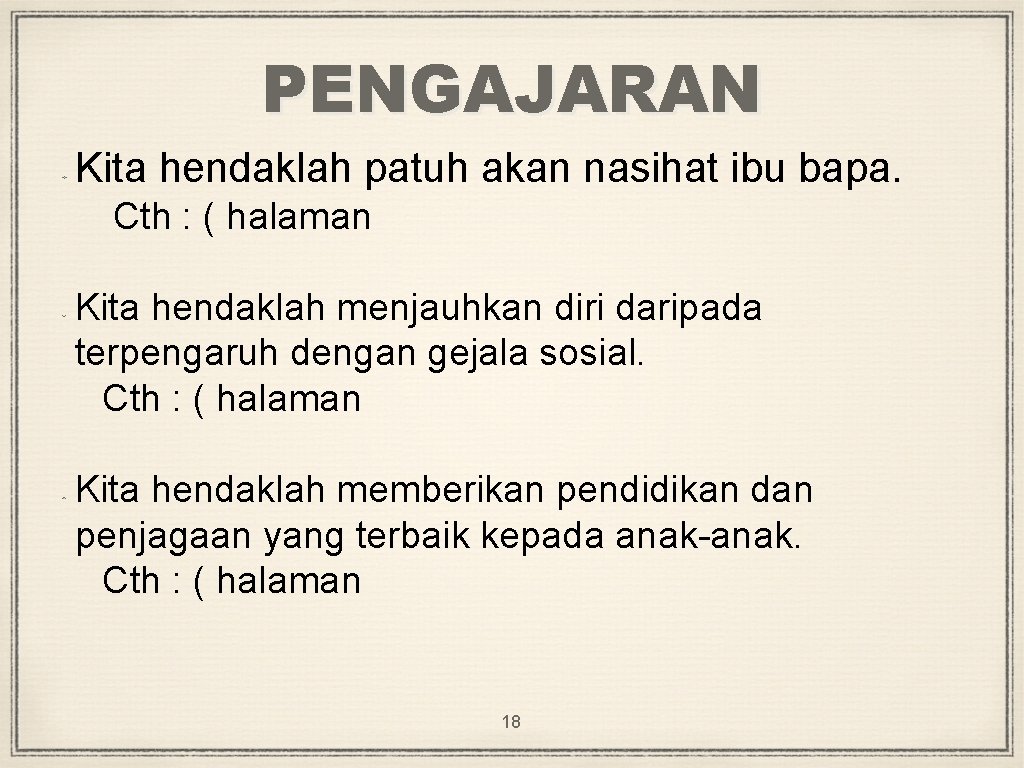PENGAJARAN Kita hendaklah patuh akan nasihat ibu bapa. Cth : ( halaman Kita hendaklah