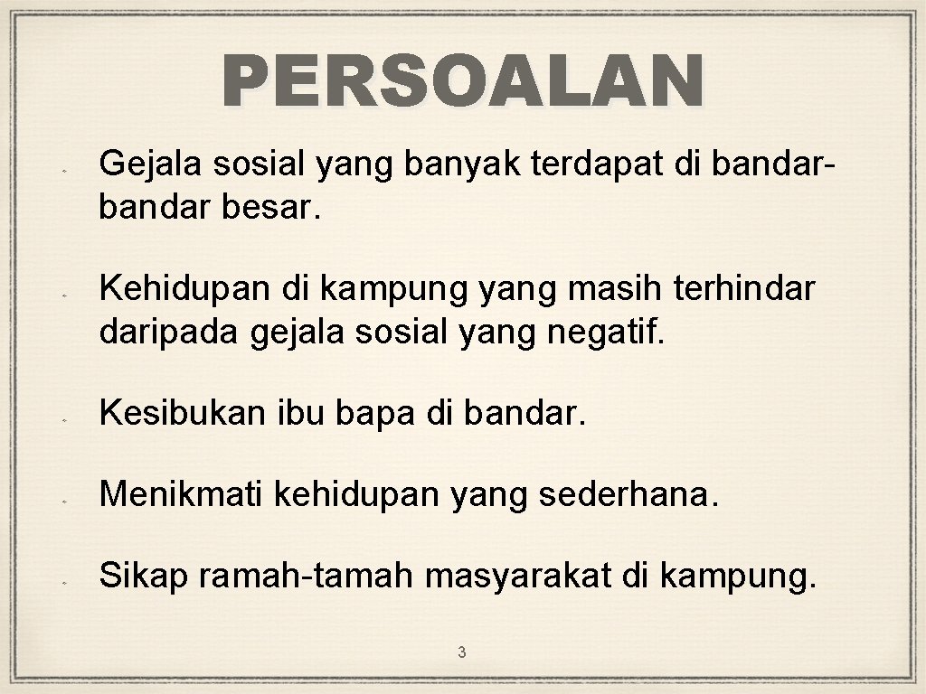 PERSOALAN Gejala sosial yang banyak terdapat di bandar besar. Kehidupan di kampung yang masih