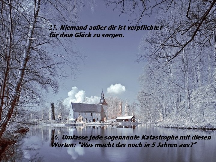 25. Niemand außer dir ist verpflichtet für dein Glück zu sorgen. 26. Umfasse jede