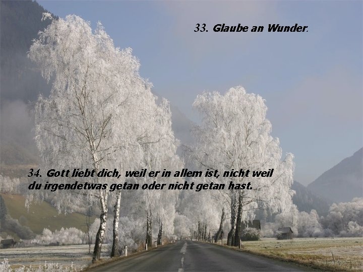 33. Glaube an Wunder. 34. Gott liebt dich, weil er in allem ist, nicht