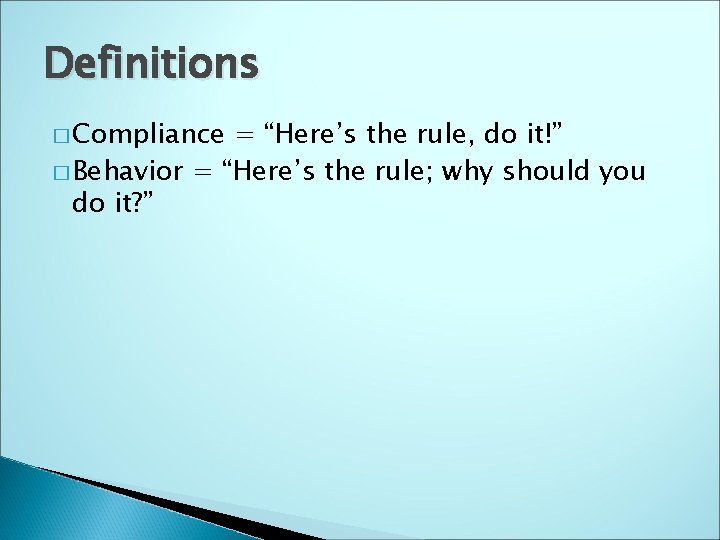 Definitions � Compliance = “Here’s the rule, do it!” � Behavior = “Here’s the