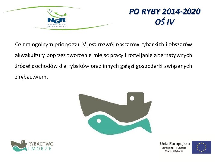 PO RYBY 2014 -2020 OŚ IV Celem ogólnym priorytetu IV jest rozwój obszarów rybackich