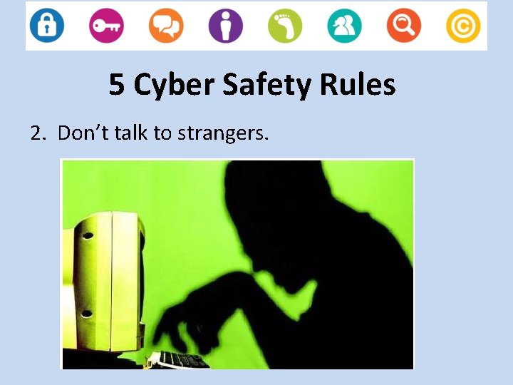 5 Cyber Safety Rules 2. Don’t talk to strangers. 
