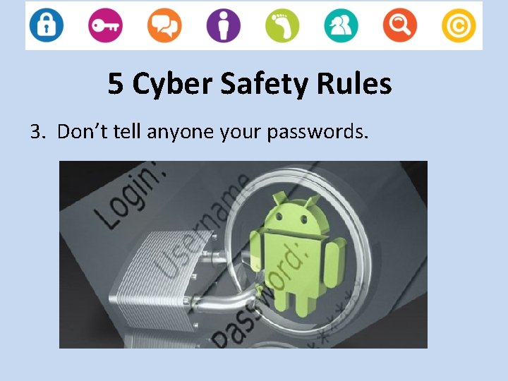 5 Cyber Safety Rules 3. Don’t tell anyone your passwords. 