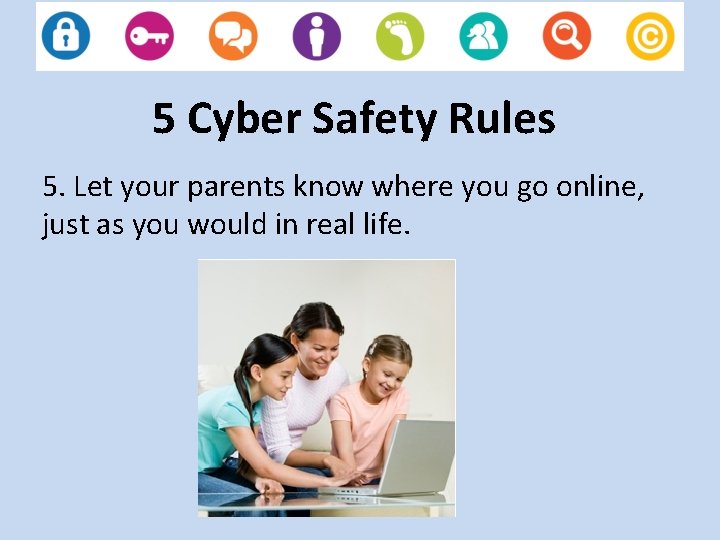 5 Cyber Safety Rules 5. Let your parents know where you go online, just