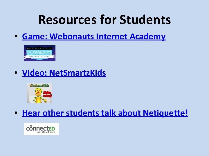 Resources for Students • Game: Webonauts Internet Academy • Video: Net. Smartz. Kids •