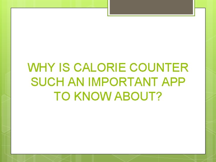 WHY IS CALORIE COUNTER SUCH AN IMPORTANT APP TO KNOW ABOUT? 