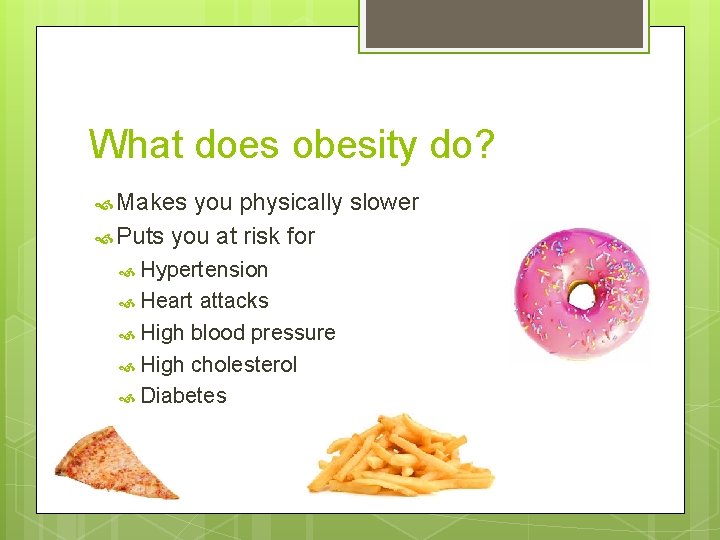 What does obesity do? Makes you physically slower Puts you at risk for Hypertension