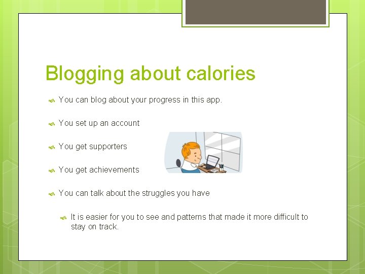 Blogging about calories You can blog about your progress in this app. You set
