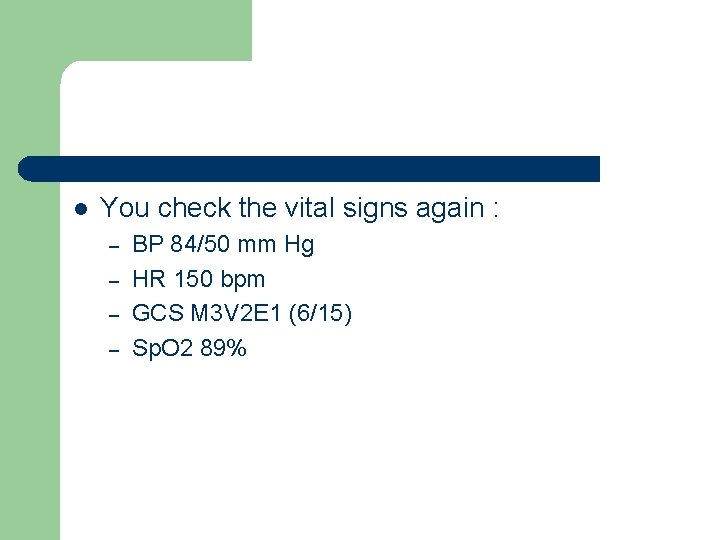 l You check the vital signs again : – – BP 84/50 mm Hg