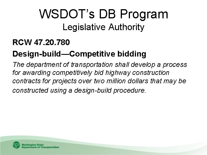 WSDOT’s DB Program Legislative Authority RCW 47. 20. 780 Design-build—Competitive bidding The department of