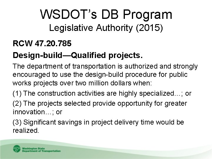 WSDOT’s DB Program Legislative Authority (2015) RCW 47. 20. 785 Design-build—Qualified projects. The department