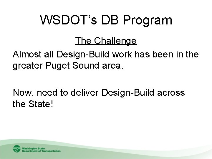 WSDOT’s DB Program The Challenge Almost all Design-Build work has been in the greater