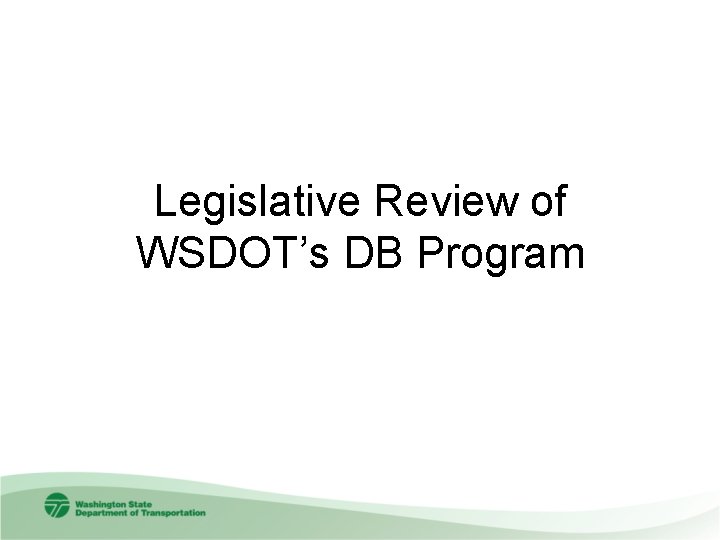 Legislative Review of WSDOT’s DB Program 