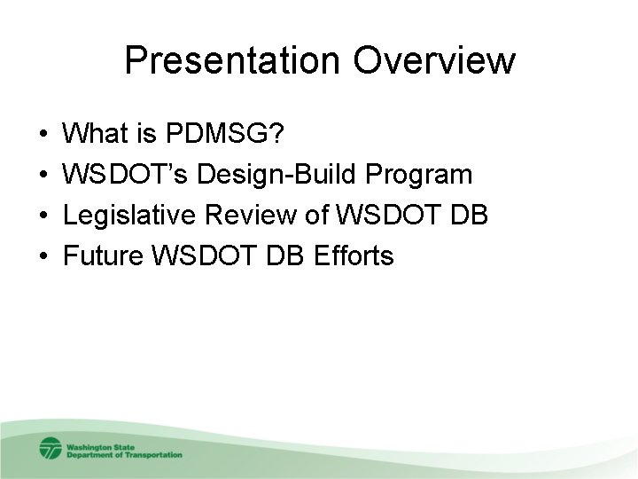 Presentation Overview • • What is PDMSG? WSDOT’s Design-Build Program Legislative Review of WSDOT